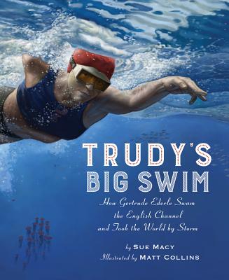 Trudy's Big Swim: How Gertrude Ederle Swam the English Channel and Took the World by Storm - Macy, Sue