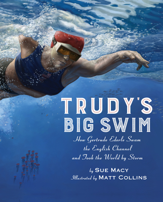 Trudy's Big Swim: How Gertrude Ederle Swam the English Channel and Took the World by Storm - Macy, Sue