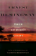 True at First Light - Hemingway, Ernest, and Hemingway, Patrick (Introduction by)