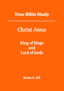 True Bible Study - Christ Jesus King of kings and Lord of lords