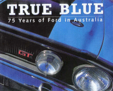 True Blue - 75 Years of Ford in Australia: 75 Years of Ford in Australia - Tuckey, Bill