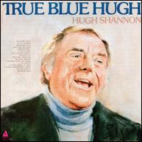 True Blue Hugh - Hugh Shannon