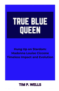 True Blue Queen: "Hung Up on Stardom: Madonna Louise Ciccone Timeless Impact and Evolution"