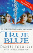 True Blue: The Story of the Oxford Boat Race Mutiny - Topolski, Daniel, and Robinson, Patrick