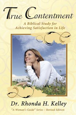 True Contentment: A Biblical Study for Achieving Satisfaction in Life - Kelley, Rhonda H