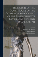 True Copie of the Court Booke of the Governor and Society of the Massachusetts Bay in New England [manuscript]