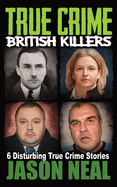True Crime British Killers - A Prequel: Six Disturbing Stories of some of the UK's Most Brutal Killers