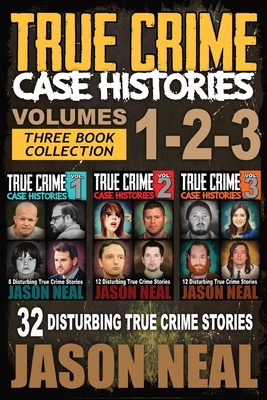 True Crime Case Histories - (Books 1, 2, & 3): 32 Disturbing True Crime Stories (3 Book True Crime Collection): 32 Disturbing True Crime Stories - Neal, Jason