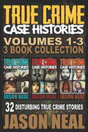 True Crime Case Histories - (Books 1, 2 & 3): 32 Disturbing True Crime Stories (3 Book True Crime Collection)