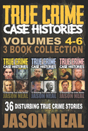 True Crime Case Histories - (Books 4, 5, & 6): 36 Disturbing True Crime Stories (3 Book True Crime Collection)