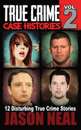 True Crime Case Histories - Volume 2: 12 Disturbing True Crime Stories