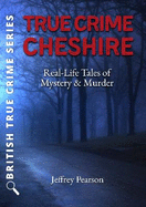 True Crime Cheshire: Real-Life Tales of Mystery and Murder