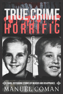 True Crime Horrific Episodes 6: Dark, disturbing stories of murder and Disapprance.