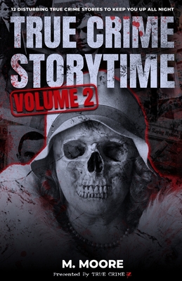 True Crime Storytime Volume 2: 12 Disturbing True Crime Stories to Keep You Up All Night - Moore, M, and Seven, True Crime