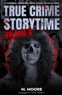 True Crime Storytime Volume 6: 12 Disturbing True Crime Stories to Keep You Up All Night