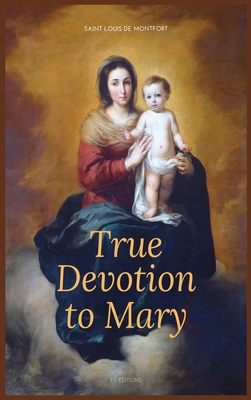 True Devotion to Mary: Easy to Read Layout - De Montfort, Saint Louis, and Faber, F William, Rev. (Translated by)