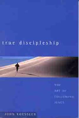 True Discipleship: The Art of Following Jesus - Koessler, John