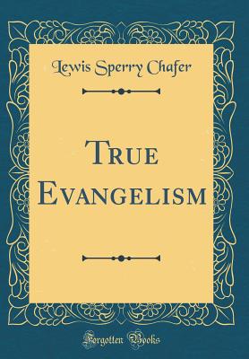 True Evangelism (Classic Reprint) - Chafer, Lewis Sperry