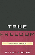 True Freedom: Spinoza's Practical Philosophy