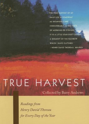 True Harvest: Readings from Henry David Thoreau for Every Day of the Year - Andrews, Barry M, and Thoreau, Henry David