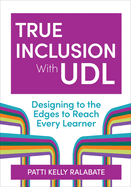 True Inclusion with Udl: Designing to the Edges to Reach Every Learner