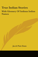 True Indian Stories: With Glossary Of Indiana Indian Names