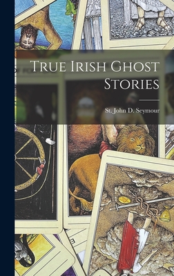True Irish Ghost Stories - Seymour, St John D