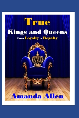 True Kings and Queens: From Loyalty to Royalty - Allen, Amanda