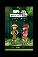 True Life Jungle Adventure: Stories of Friendship, Courage and Unity