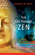 True Life Through Zen: Spiritual self-realisation in daily life