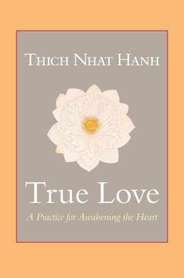 True Love: A Practice for Awakening the Heart - Hanh, Thich Nhat, and Kohn, Sherab Chodzin (Translated by)