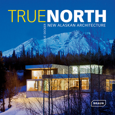 True North: New Alaskan Architecture - Decker, Julie