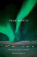 True North: Travels in Arctic Europe