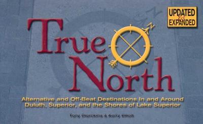 True North - Updated & Expanded Edition: Alternative and Off-Beat Destinations in and Around Duluth, Superior and the Shores of Lake Superior - Dierckins, Tony, and Elliott, Kerry