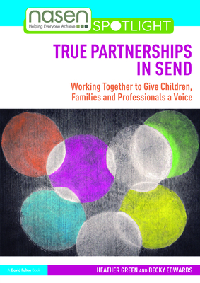 True Partnerships in SEND: Working Together to Give Children, Families and Professionals a Voice - Green, Heather, and Edwards, Becky