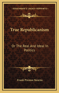 True Republicanism or the Real and Ideal in Politics