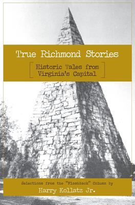 True Richmond Stories: Historic Tales from Virginia's Capital - Kollatz, Harry, Jr.