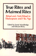 True Rites & Maimed Rites: Ritual and Anti-Ritual in Shakespeare and His Age