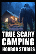 True Scary Camping Horror Stories: Part 3 (Real Encounters With Bigfoot, Dogmen, Rake, Wendigo & Similar Cryptids In Deep Woods