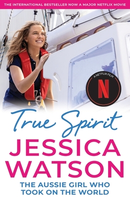 True Spirit: The Aussie girl who took on the world - Watson, Jessica