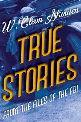 True Stories from the Files of the FBI: America's Most Notorious Gangsters, Mobsters and Mafia Members - Skousen, W Cleon, and Skousen, Paul B (Introduction by)