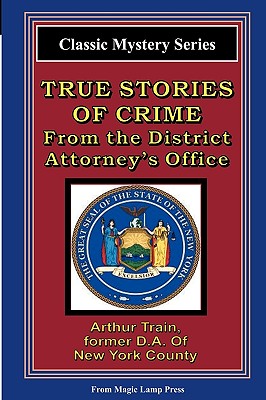 True Stories Of Crime From The District Attorney's Office: From The Magic Lamp Classic Crime Series - Train, Arthur