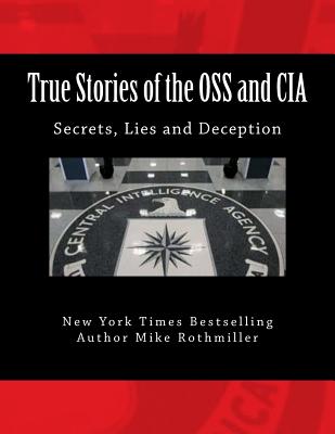 True Stories of the OSS and CIA: Formation of the OSS and CIA and their secret missions. These classified stories are told by the CIA - Rothmiller, Mike