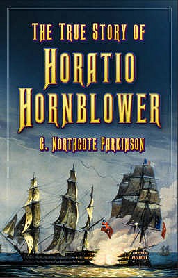 True Story of Horatio Hornblower - Parkinson, C. Northcote
