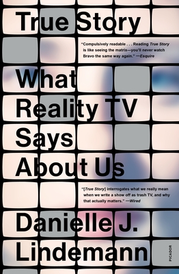 True Story: What Reality TV Says about Us - Lindemann, Danielle J, PhD