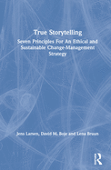 True Storytelling: Seven Principles for an Ethical and Sustainable Change-Management Strategy