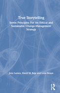 True Storytelling: Seven Principles For An Ethical and Sustainable Change-Management Strategy