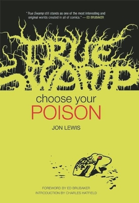 True Swamp: Choose Your Poison - Lewis, Jon, and Brubaker, Ed (Foreword by), and Hatfield, Charles (Introduction by)