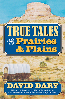 True Tales of the Prairies and Plains - Dary, David