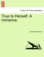 True to Herself. a Romance. - Robinson, Frederick